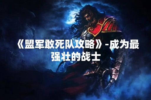《盟军敢死队攻略》-成为最强壮的战士