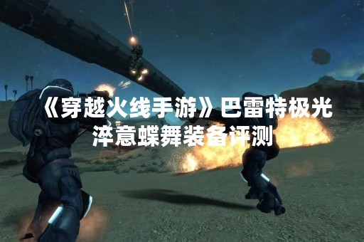 《穿越火线手游》巴雷特极光淬意蝶舞装备评测