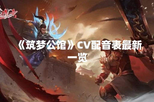 《筑梦公馆》CV配音表最新一览