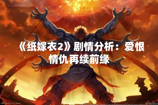 《纸嫁衣2》剧情分析：爱恨情仇再续前缘
