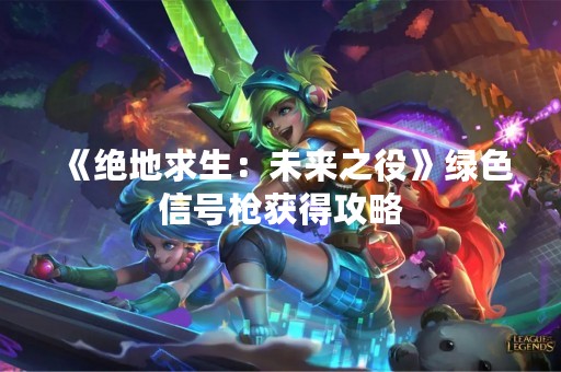 《绝地求生：未来之役》绿色信号枪获得攻略
