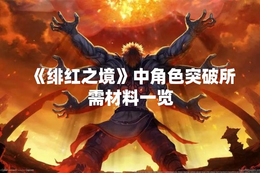 《绯红之境》中角色突破所需材料一览