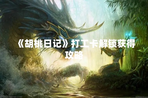 《胡桃日记》打工卡解锁获得攻略