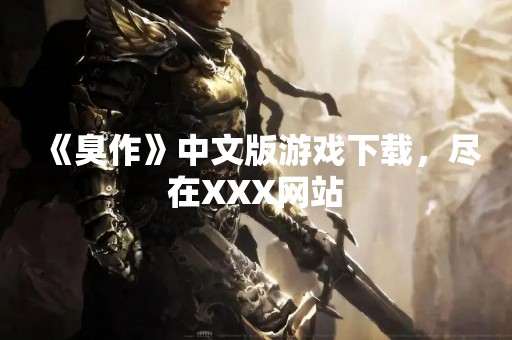 《臭作》中文版游戏下载，尽在XXX网站