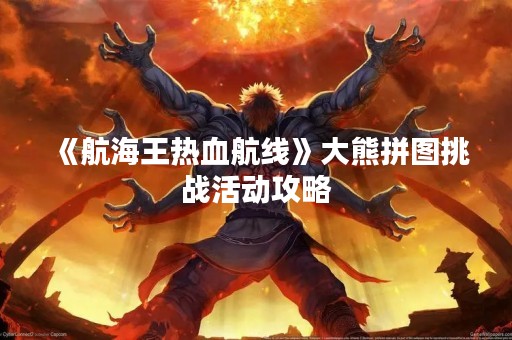 《航海王热血航线》大熊拼图挑战活动攻略
