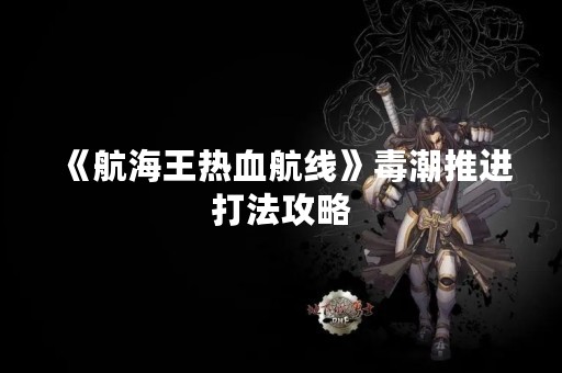 《航海王热血航线》毒潮推进打法攻略