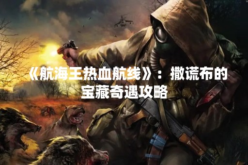 《航海王热血航线》：撒谎布的宝藏奇遇攻略