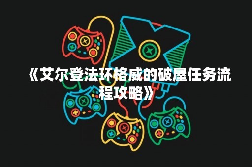 《艾尔登法环格威的破屋任务流程攻略》