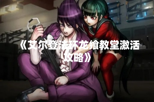 《艾尔登法环龙飨教堂激活攻略》