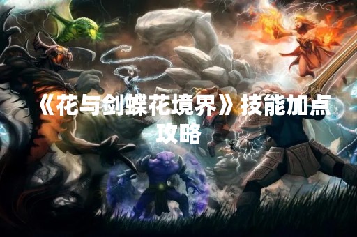 《花与剑蝶花境界》技能加点攻略