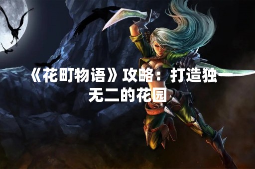 《花町物语》攻略：打造独一无二的花园