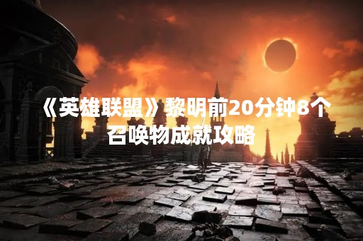 《英雄联盟》黎明前20分钟8个召唤物成就攻略