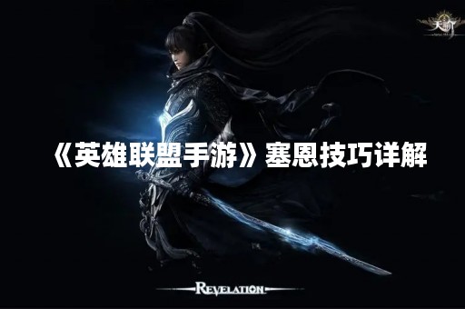 《英雄联盟手游》塞恩技巧详解