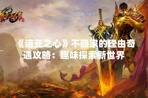 《诺亚之心》不回家的理由奇遇攻略：趣味探索新世界