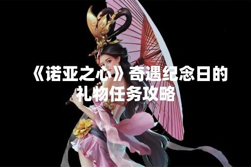 《诺亚之心》奇遇纪念日的礼物任务攻略