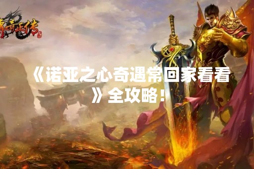《诺亚之心奇遇常回家看看》全攻略！
