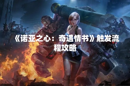 《诺亚之心：奇遇情书》触发流程攻略