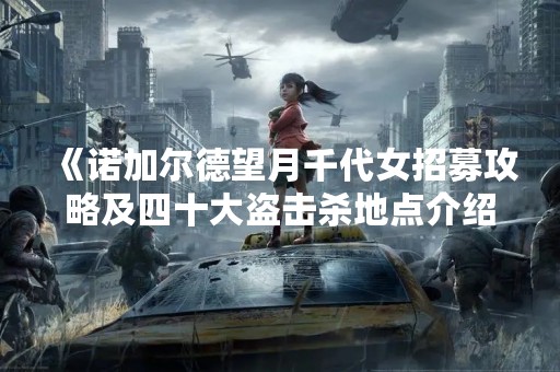 《诺加尔德望月千代女招募攻略及四十大盗击杀地点介绍》