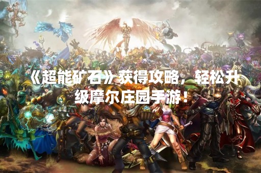 《超能矿石》获得攻略，轻松升级摩尔庄园手游！