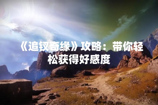 《追钗奇缘》攻略：带你轻松获得好感度