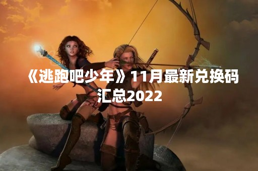 《逃跑吧少年》11月最新兑换码汇总2022