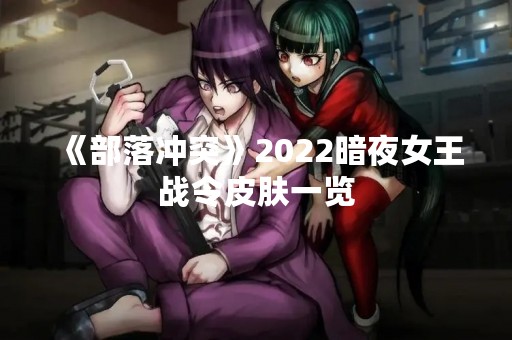 《部落冲突》2022暗夜女王战令皮肤一览