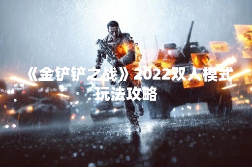 《金铲铲之战》2022双人模式玩法攻略