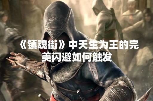 《镇魂街》中天生为王的完美闪避如何触发