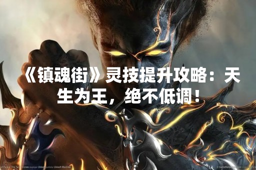 《镇魂街》灵技提升攻略：天生为王，绝不低调！