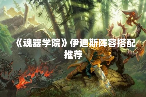 《魂器学院》伊迪斯阵容搭配推荐
