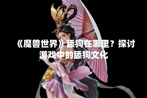 《魔兽世界》舔狗在哪里？探讨游戏中的舔狗文化