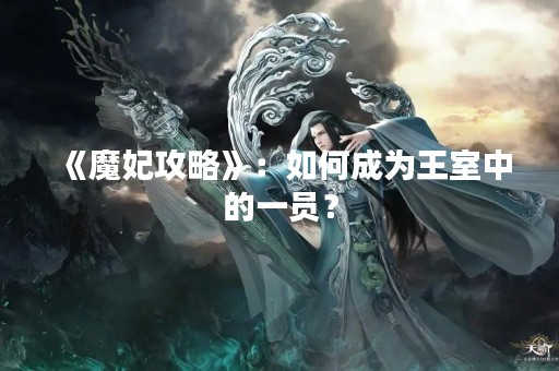 《魔妃攻略》：如何成为王室中的一员？