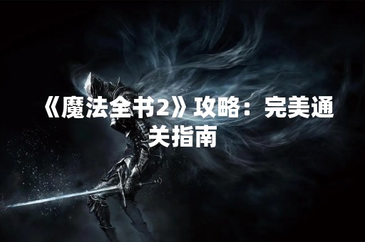 《魔法全书2》攻略：完美通关指南