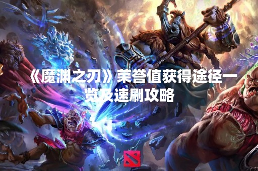 《魔渊之刃》荣誉值获得途径一览及速刷攻略
