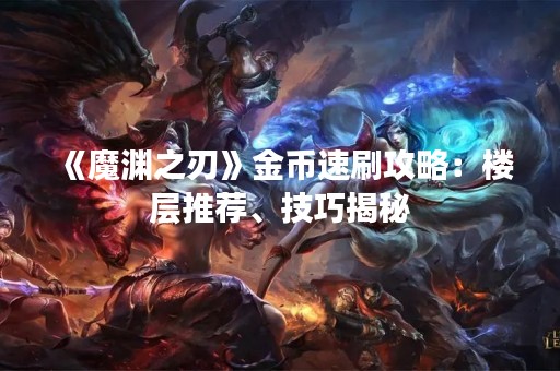 《魔渊之刃》金币速刷攻略：楼层推荐、技巧揭秘