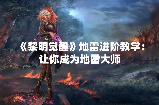 《黎明觉醒》地雷进阶教学：让你成为地雷**