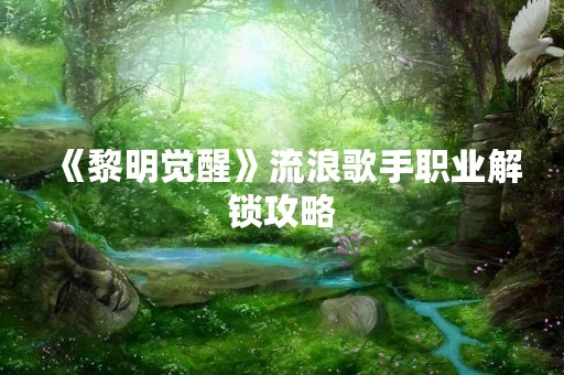 《黎明觉醒》流浪歌手职业解锁攻略