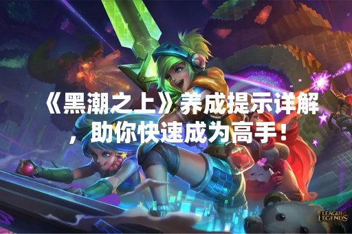 《黑潮之上》养成提示详解，助你快速成为高手！