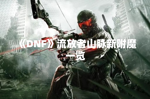 《DNF》流放者山脉新附魔一览
