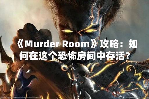 《Murder Room》攻略：如何在这个恐怖房间中存活？