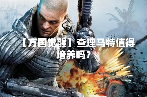 【万国觉醒】查理马特值得培养吗？