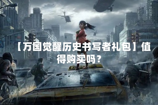 【万国觉醒历史书写者礼包】值得购买吗？
