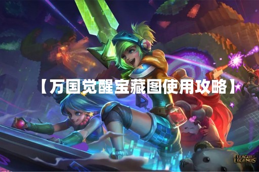 【万国觉醒宝藏图使用攻略】