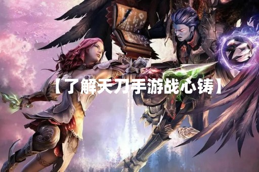 【了解天刀手游战心铸】