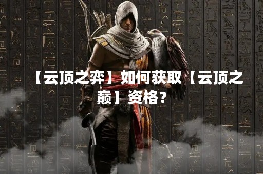 【云顶之弈】如何获取【云顶之巅】资格？