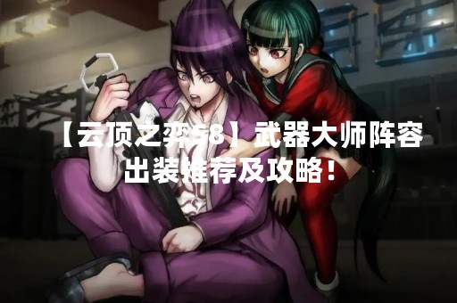 【云顶之弈S8】武器大师阵容出装推荐及攻略！