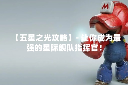 【五星之光攻略】- 让你成为最强的星际舰队指挥官！