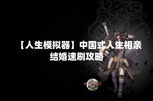 【人生模拟器】中国式人生相亲结婚速刷攻略