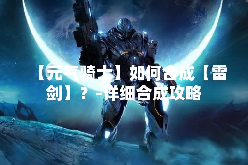 【元气骑士】如何合成【雷剑】？-详细合成攻略