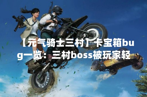 【元气骑士三村】卡宝箱bug一览：三村boss被玩家轻松秒杀的黑暗面！